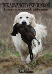 THE ADVANCED PET GUNDOG - A COMMON SENSE APPROACH TO GUNDOG TRAINING